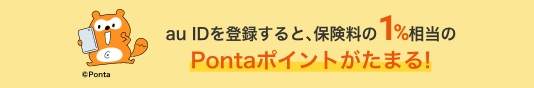 au IDを登録すると、保険料の1%相当のPontaポイントがたまる！©Ponta